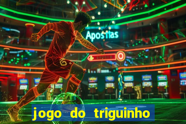 jogo do triguinho de ganhar dinheiro